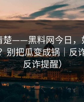 从零讲清楚——黑料网今日，如何看公关回应？别把瓜变成锅｜反诈避坑（反诈提醒）