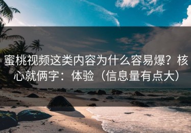 蜜桃视频这类内容为什么容易爆？核心就俩字：体验（信息量有点大）