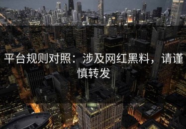 平台规则对照：涉及网红黑料，请谨慎转发