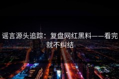 谣言源头追踪：复盘网红黑料——看完就不纠结