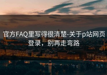 官方FAQ里写得很清楚-关于p站网页登录，别再走弯路