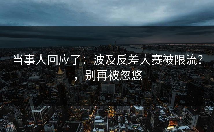 当事人回应了：波及反差大赛被限流？，别再被忽悠